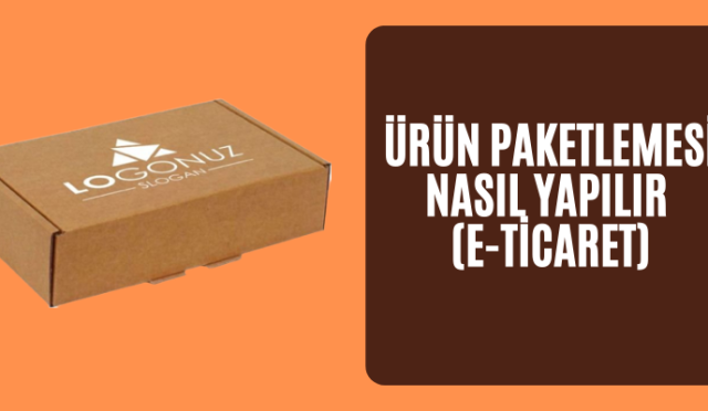 Ürün Paketlemesi Nasıl Yapılır (e-Ticaret)