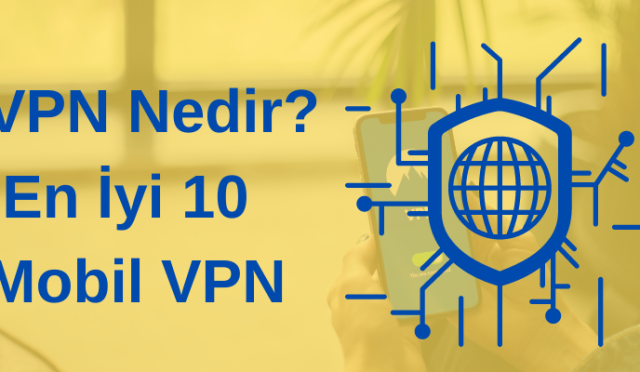 VPN Nedir? En İyi 10 Mobil VPN