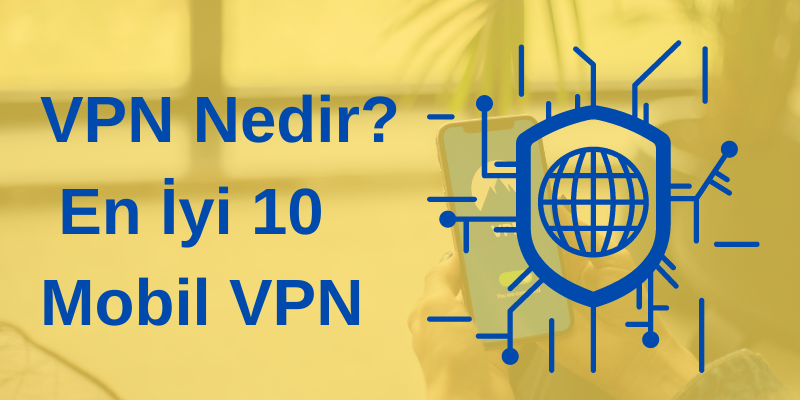 VPN Nedir? En İyi 10 Mobil VPN