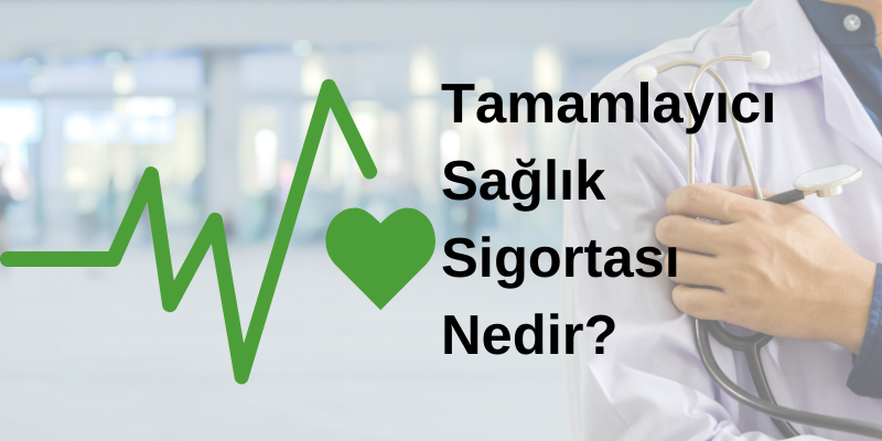 Tamamlayıcı Sağlık Sigortası Nedir?