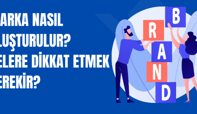 Marka Nasıl Oluşturulur: Nelere Dikkat Etmek Gerekir?