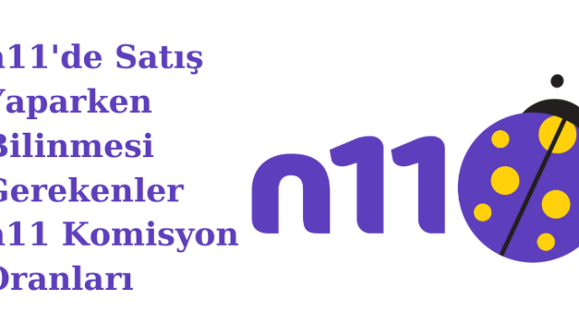 n11'de Satış Yaparken Bilinmesi Gerekenler: n11 Komisyon Oranları