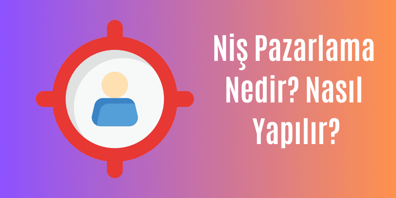 Niş Pazarlama Nedir ve Nasıl Yapılır?