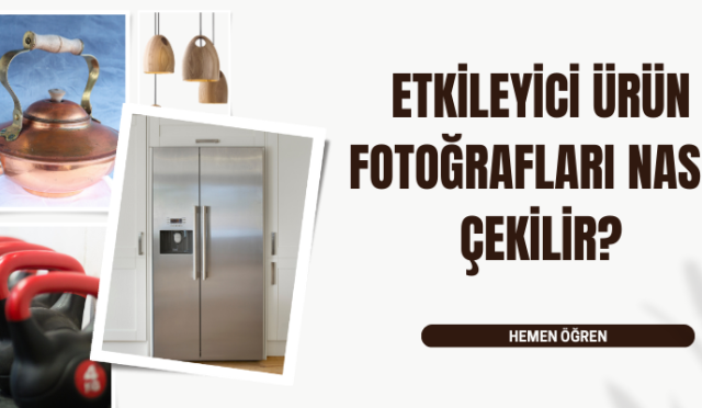 Etkileyici Ürün Fotoğrafı Nasıl Çekilir?