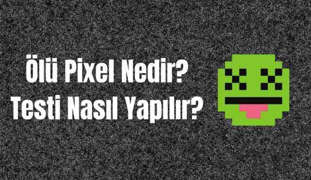 Ölü Pixel Nedir? Testi Nasıl Yapılır?