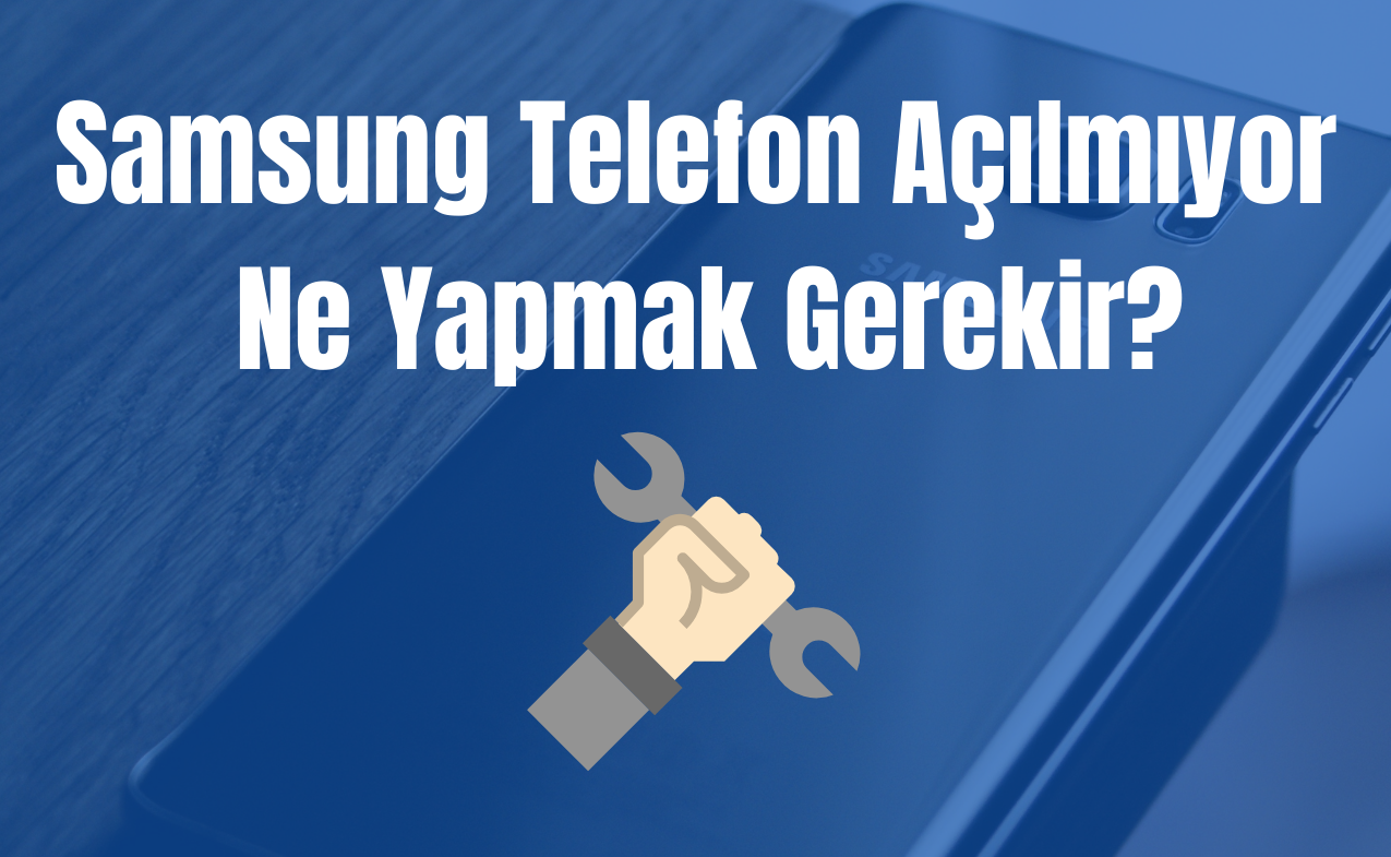 Samsung Telefon Açılmıyor, Ne Yapmak Gerekir?