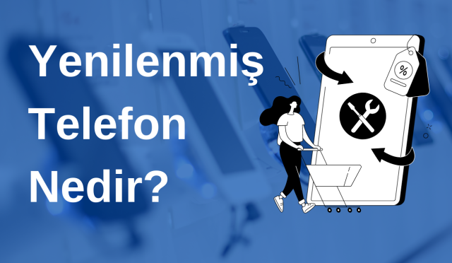 Yenilenmiş Telefon Nedir?