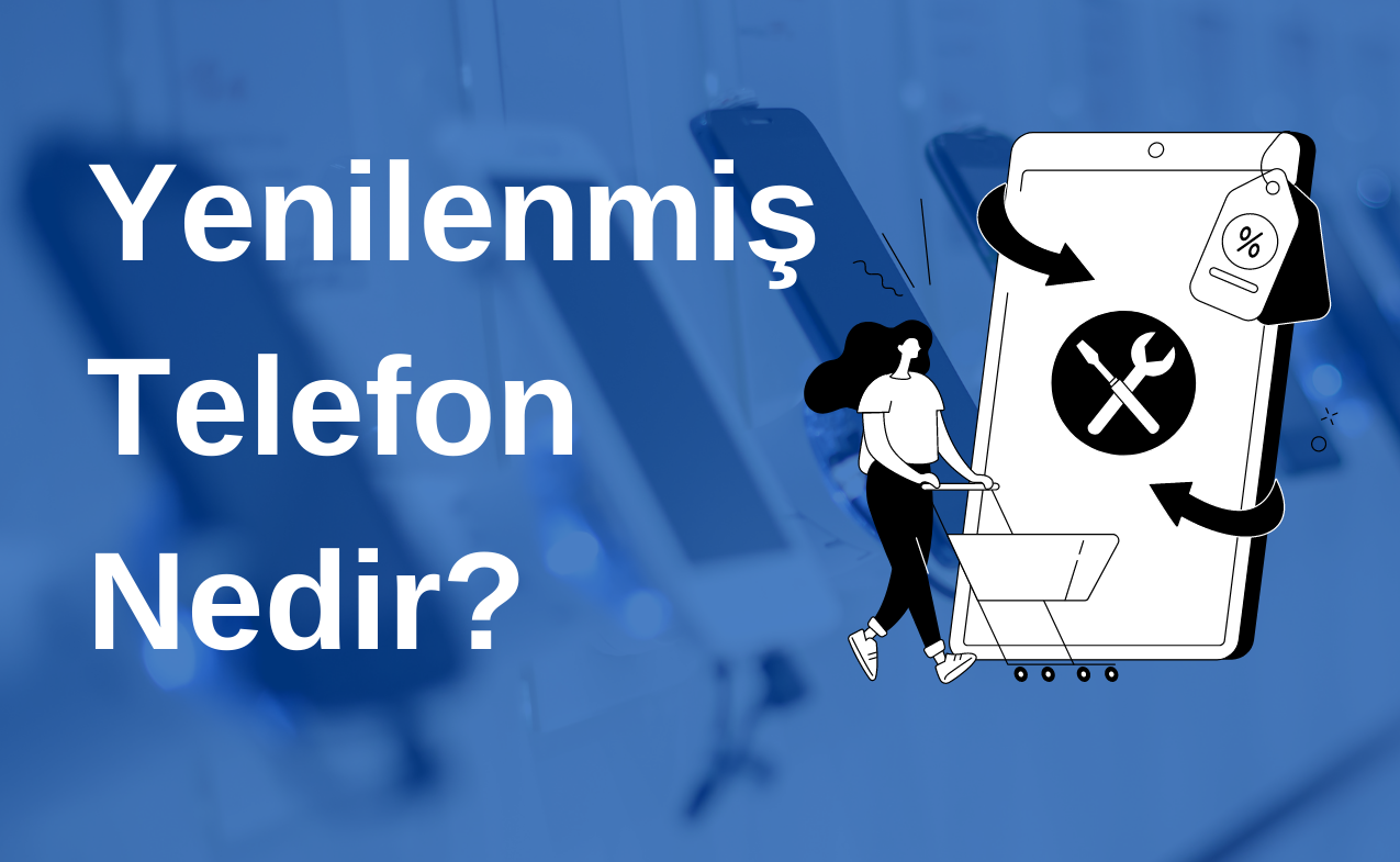 Yenilenmiş Telefon Nedir?