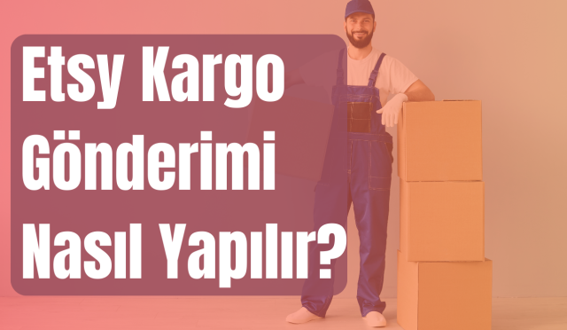 Etsy Kargo Gönderimi Nasıl Yapılır