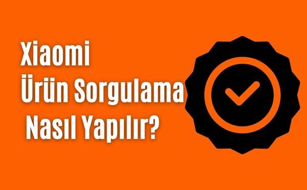 Xiaomi ürünlerinin orjinal olduğu nasıl anlaşılır